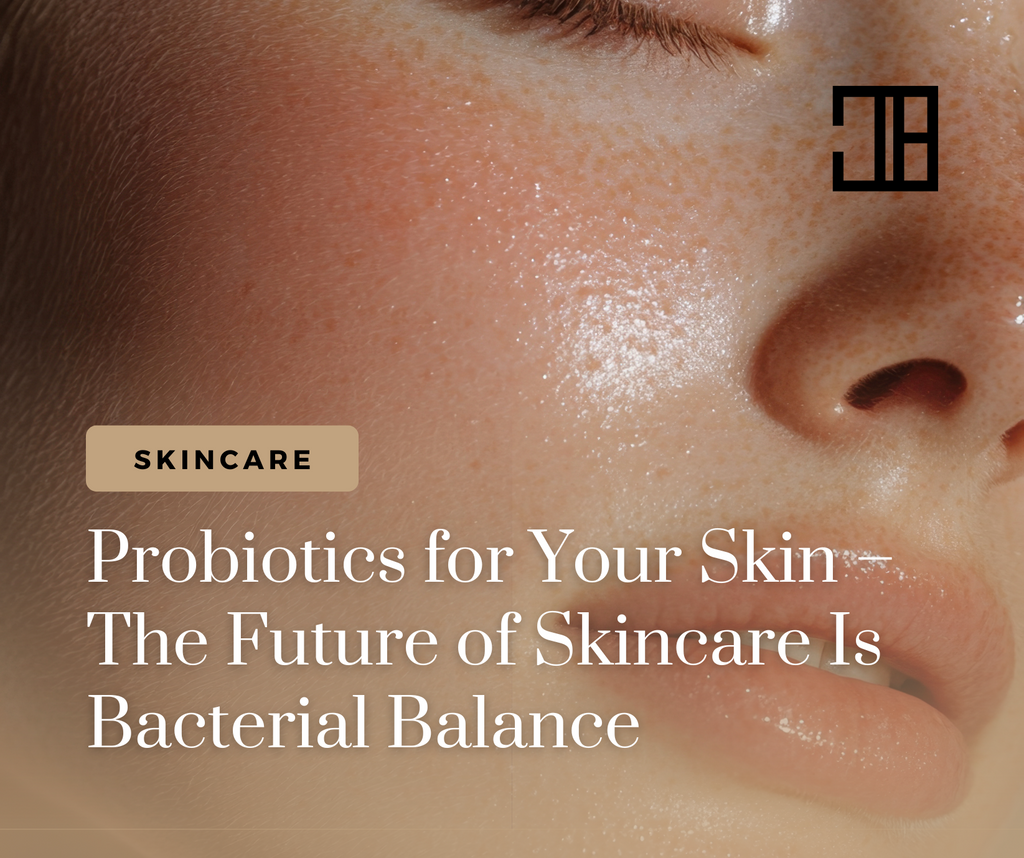 Probiotics for Your Skin – The Future of Skincare Is Bacterial Balance